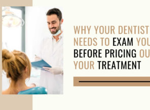 Why Your Dentist Needs to Exam Before Pricing Out Treatment